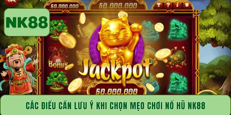 Các điều cần lưu ý khi chọn mẹo chơi nổ hũ NK88