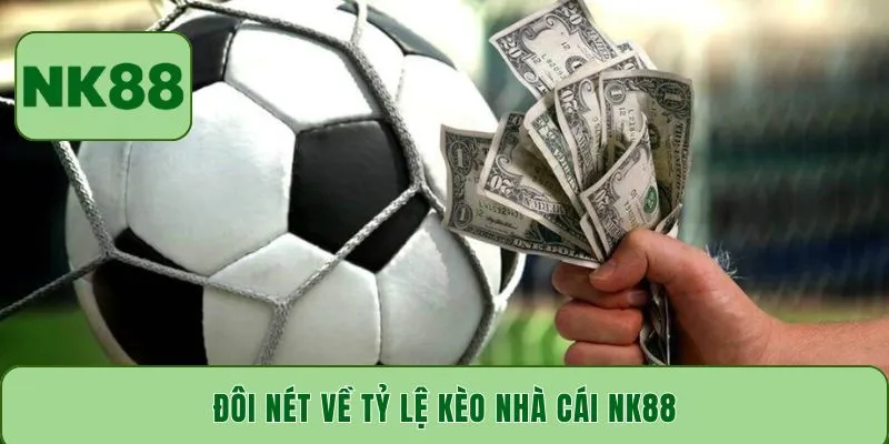 Đôi nét về tỷ lệ kèo nhà cái NK88