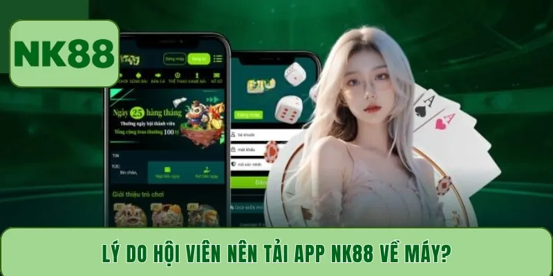 Lý do hội viên nên tải app NK88 về máy?