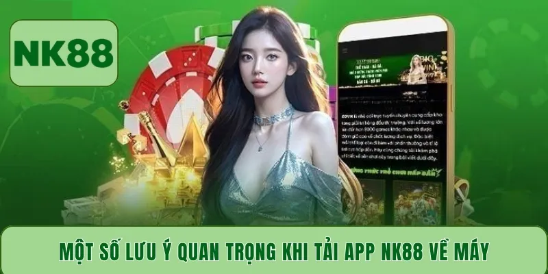 Một số lưu ý quan trọng khi tải app NK88 về máy