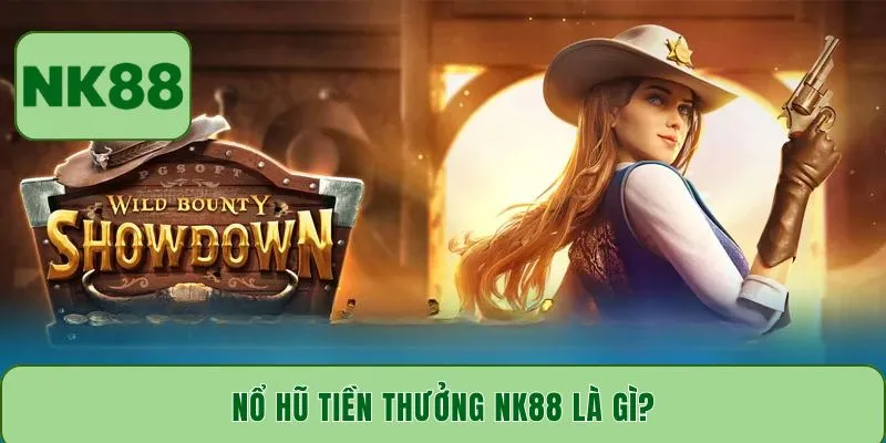 Nổ hũ tiền thưởng NK88 là gì?