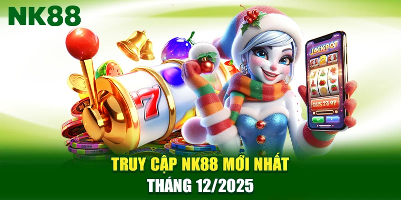 Truy Cập NK88 Mới Nhất Tháng 12/2025 