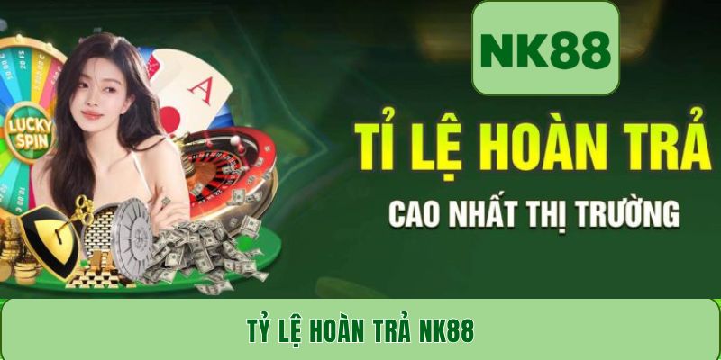 Tỷ lệ hoàn trả NK88 – Ưu đãi nổi bật hàng đầu